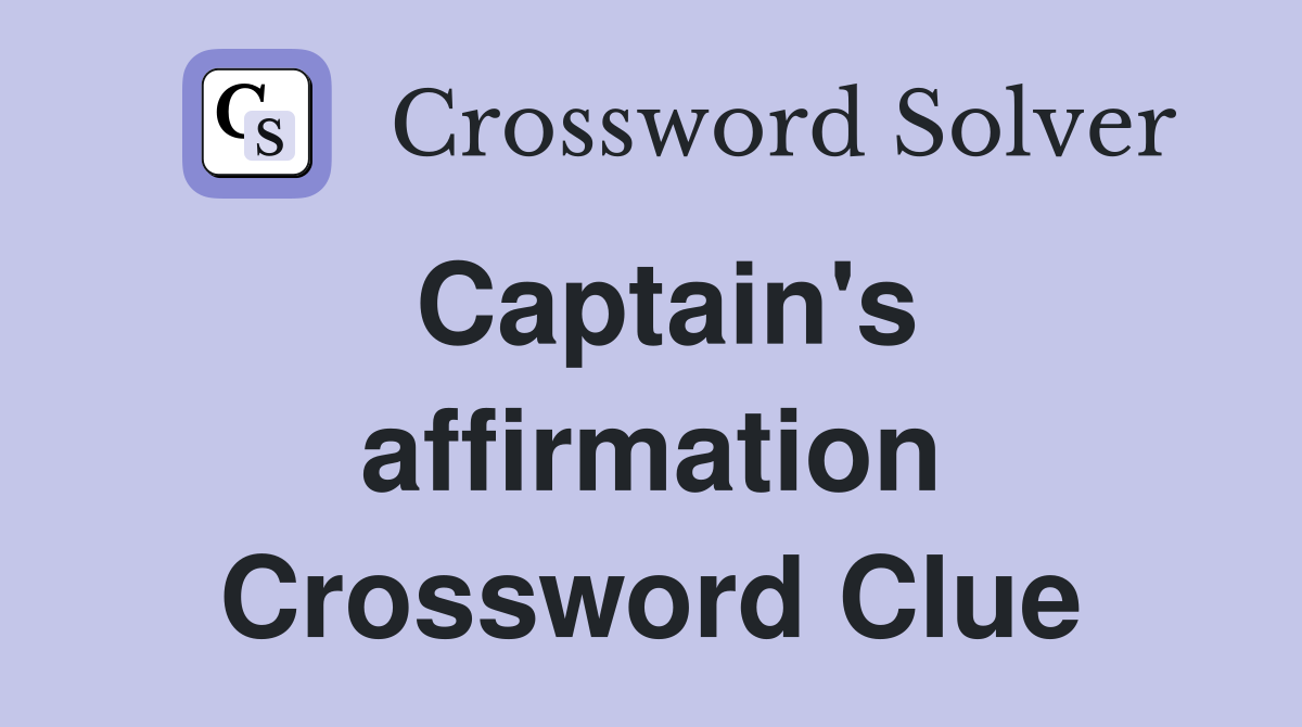 Captain's affirmation Crossword Clue