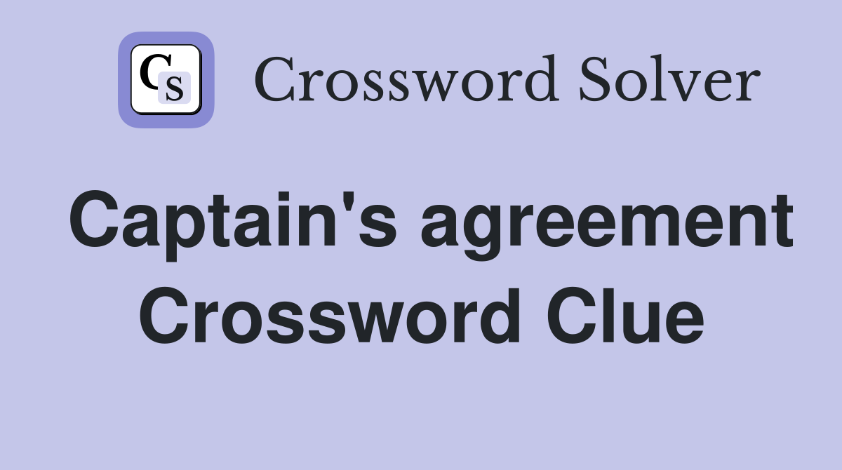 Captain's agreement Crossword Clue