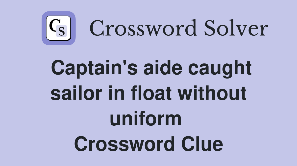Captain's aide caught sailor in float without uniform  Crossword Clue