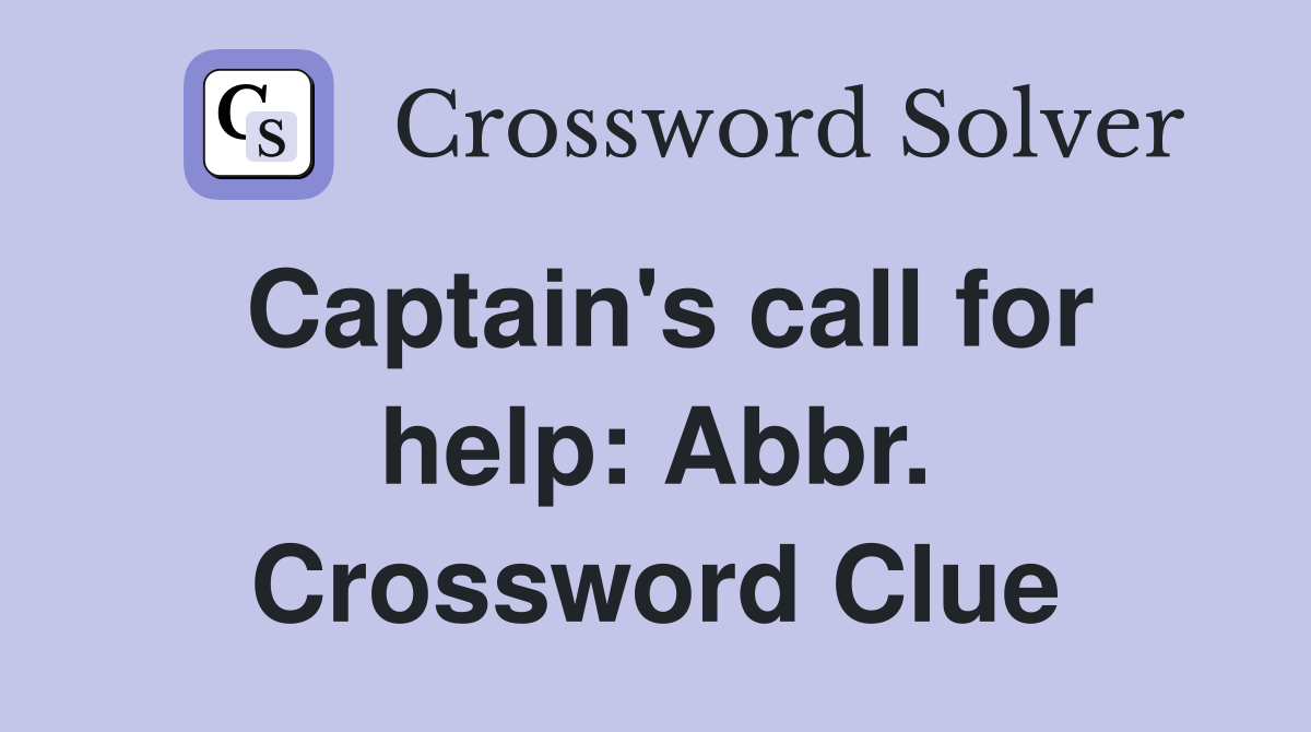 Captain's call for help: Abbr. Crossword Clue