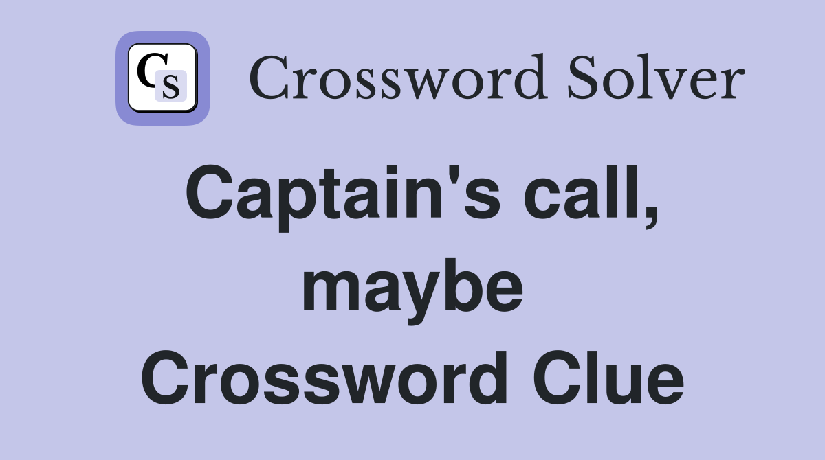 Captain's call, maybe Crossword Clue