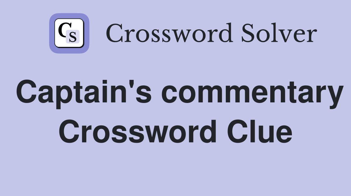 Captain's commentary Crossword Clue