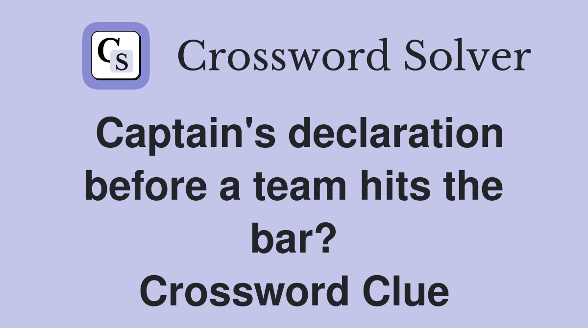 Captain's declaration before a team hits the bar? Crossword Clue