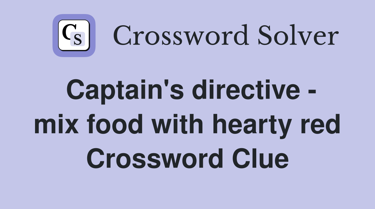 Captain's directive - mix food with hearty red Crossword Clue