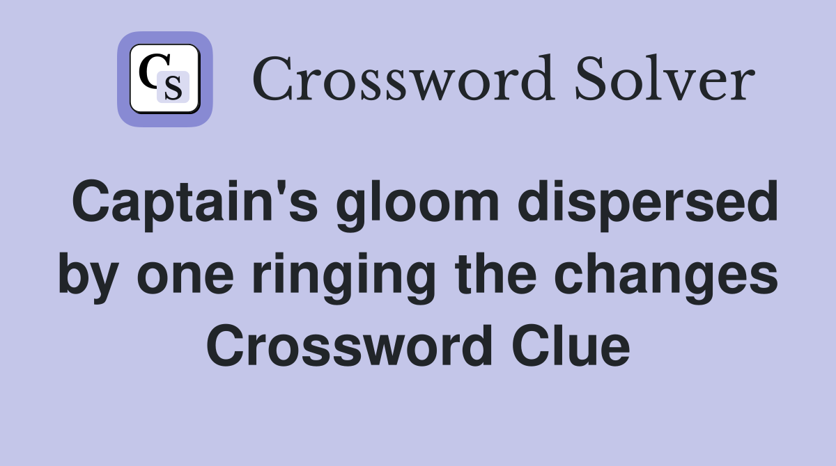 Captain's gloom dispersed by one ringing the changes Crossword Clue