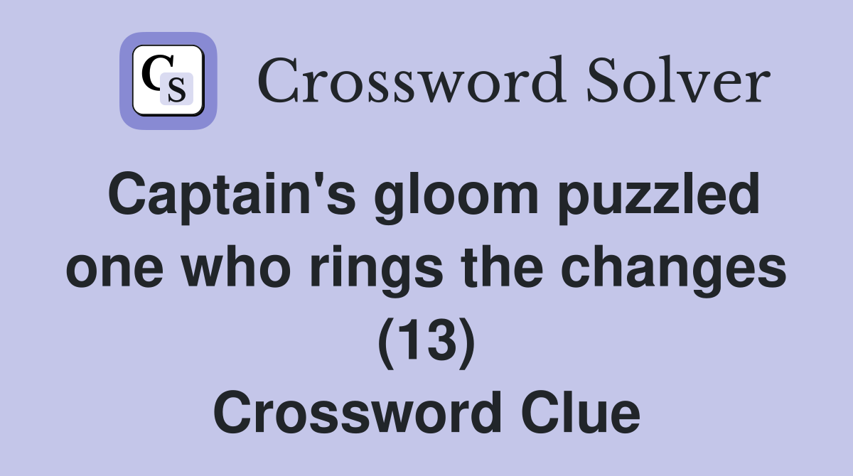 Captain's gloom puzzled one who rings the changes (13) Crossword Clue