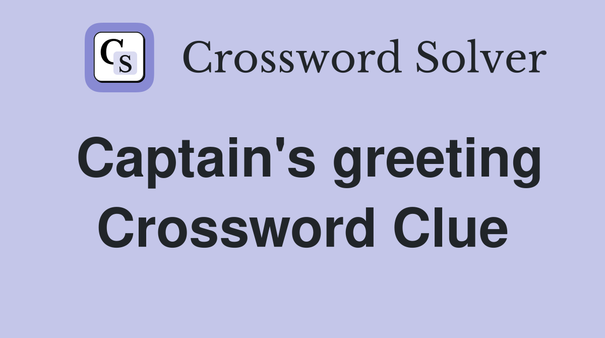 Captain's greeting Crossword Clue