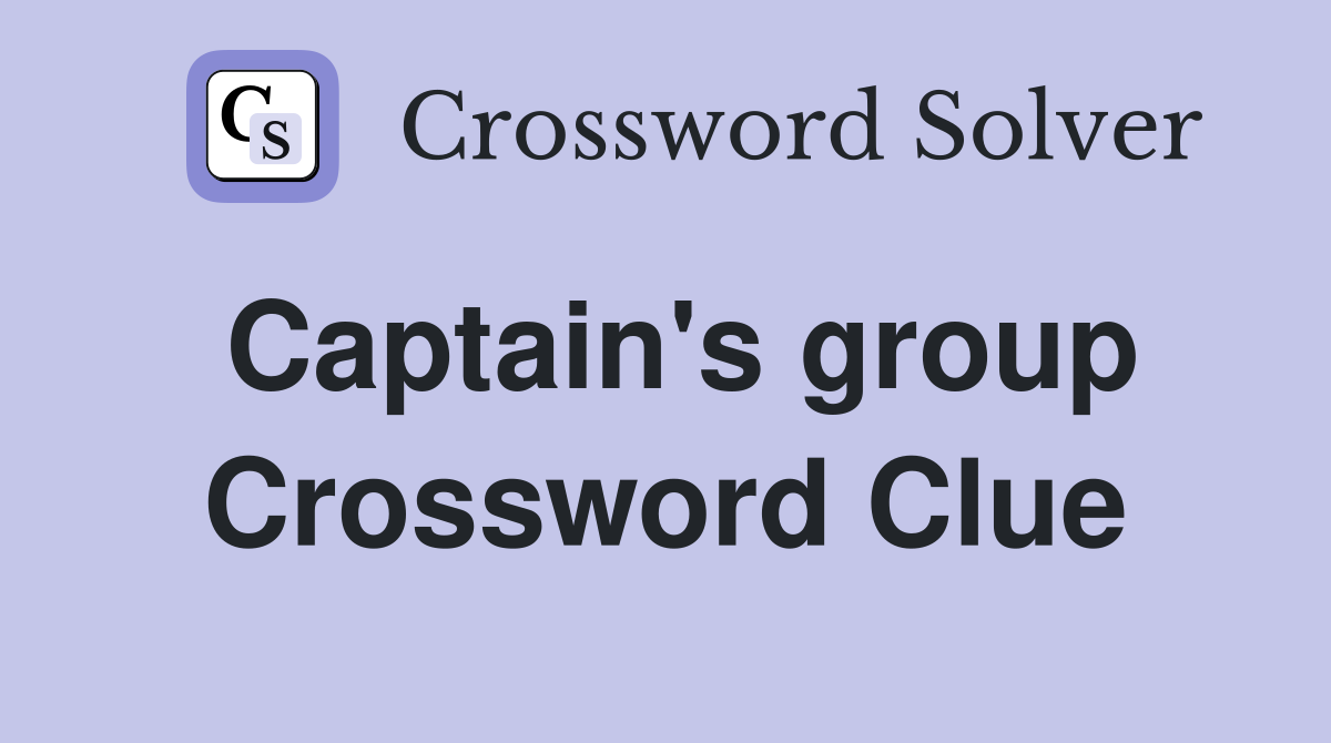 Captain's group Crossword Clue