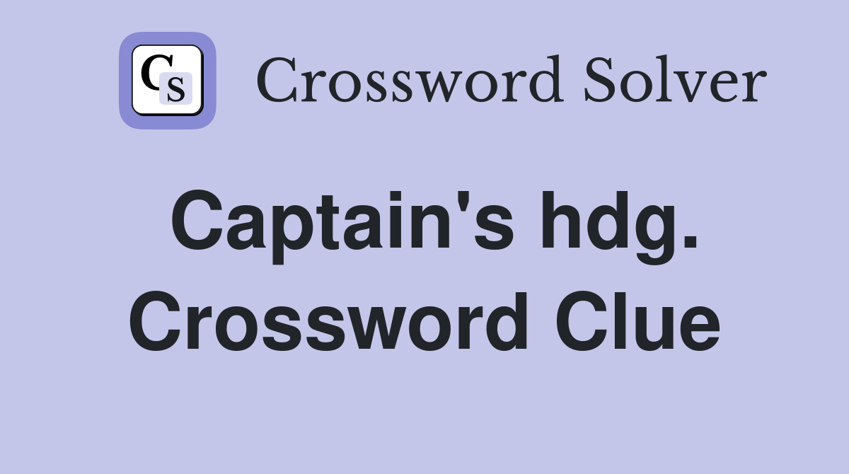 Captain's hdg. Crossword Clue