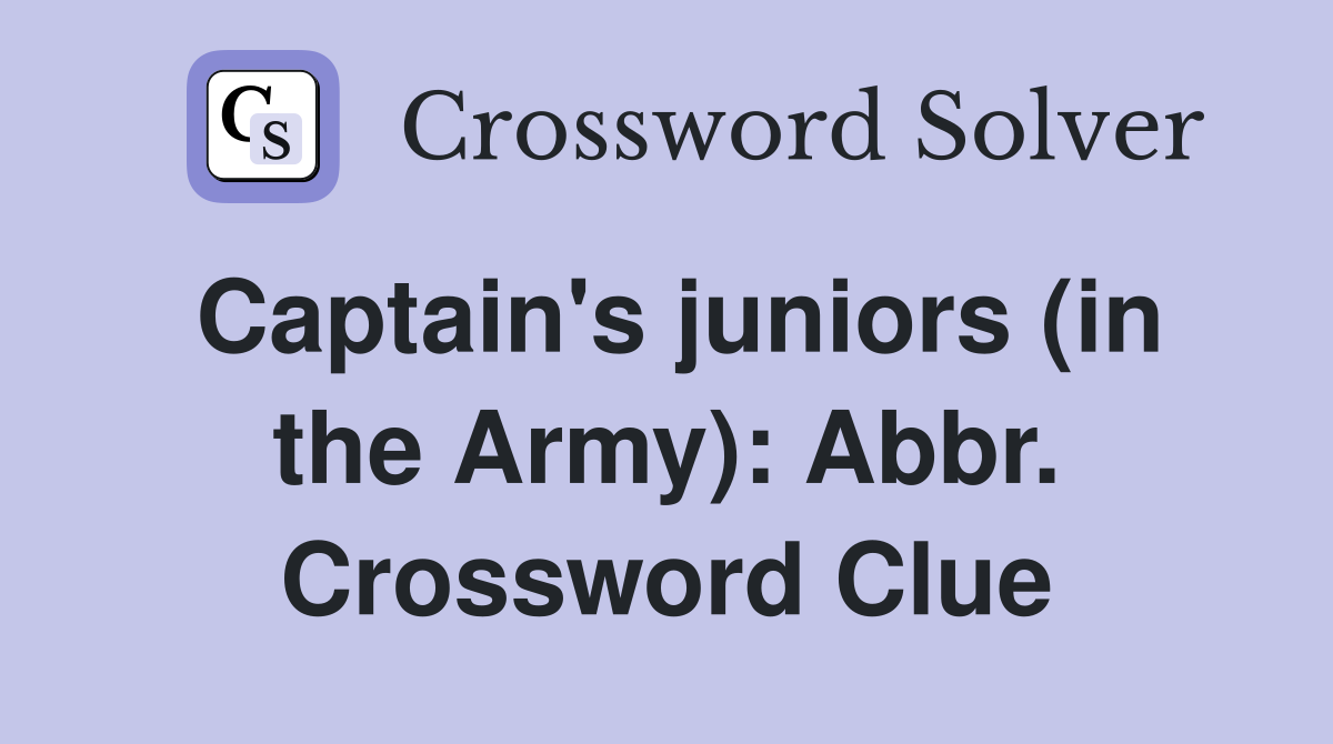 Captain's juniors (in the Army): Abbr. Crossword Clue