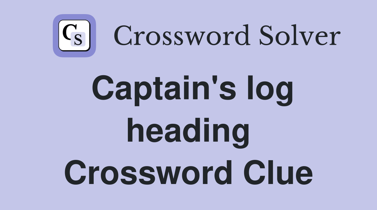 Captain's log heading Crossword Clue