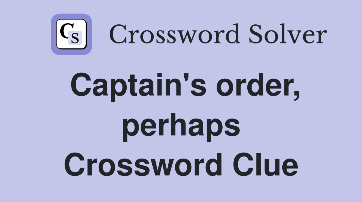 Captain's order, perhaps Crossword Clue
