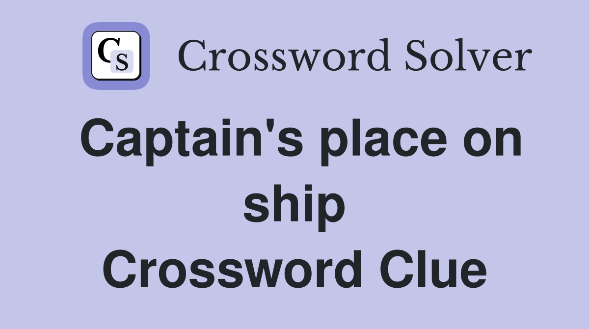 Captain's place on ship Crossword Clue