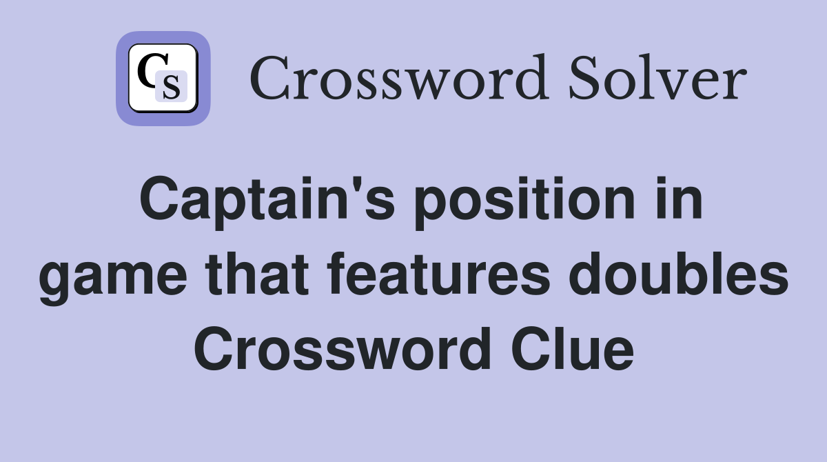 Captain's position in game that features doubles Crossword Clue
