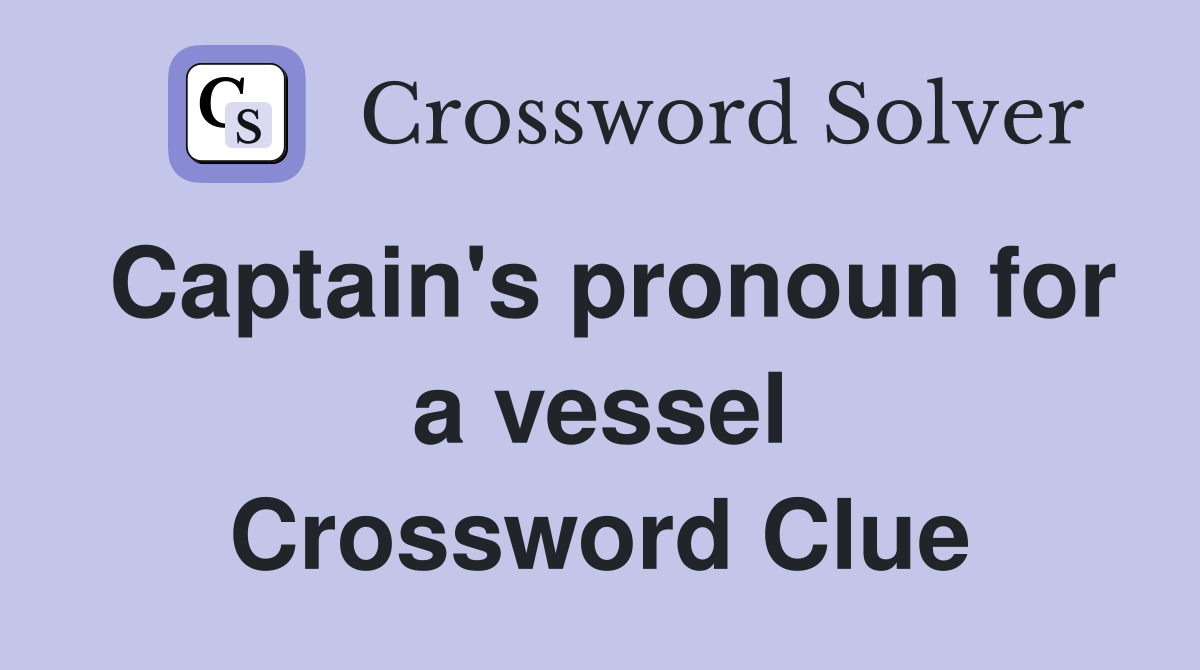Captain's pronoun for a vessel Crossword Clue