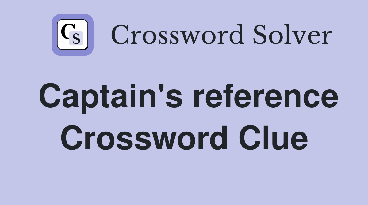 Captain's reference Crossword Clue