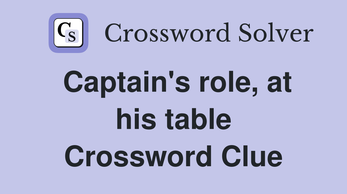 Captain's role, at his table Crossword Clue