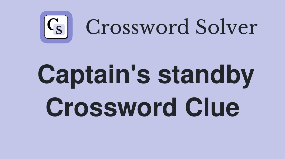 Captain's standby Crossword Clue