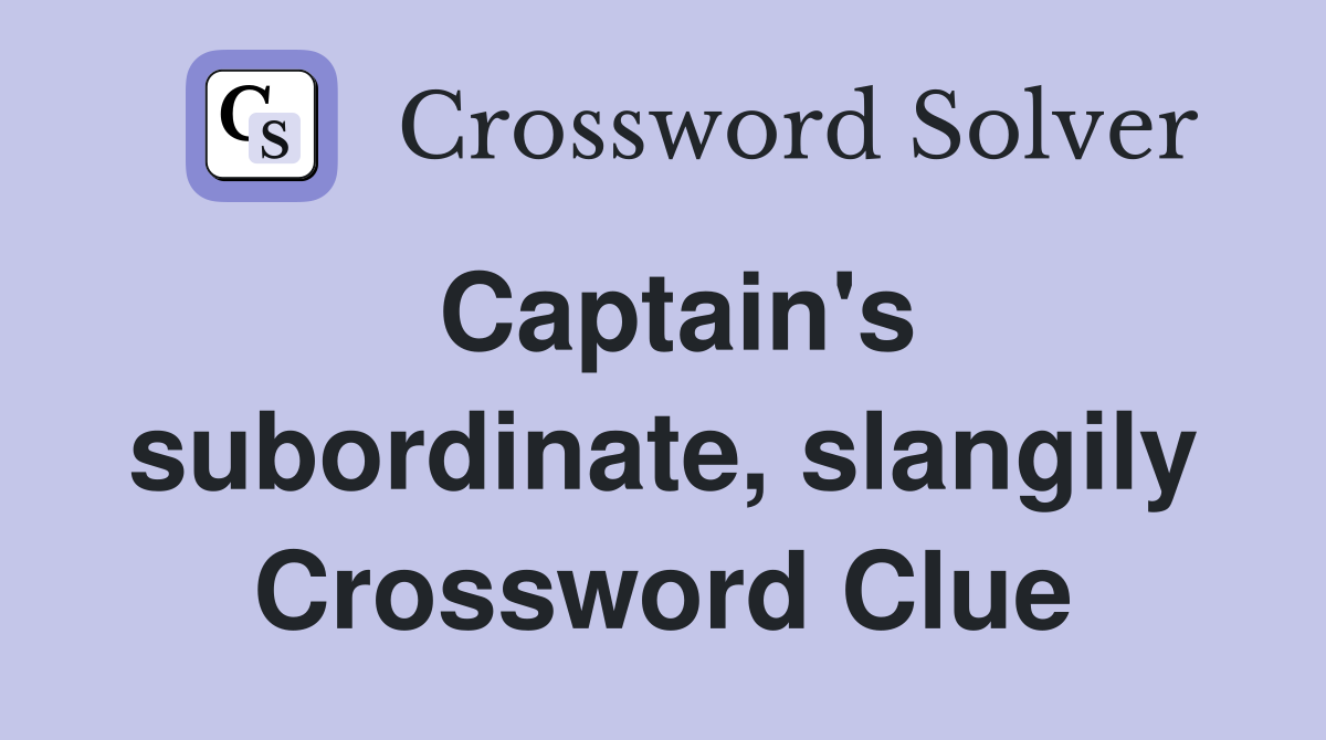 Captain's subordinate, slangily Crossword Clue
