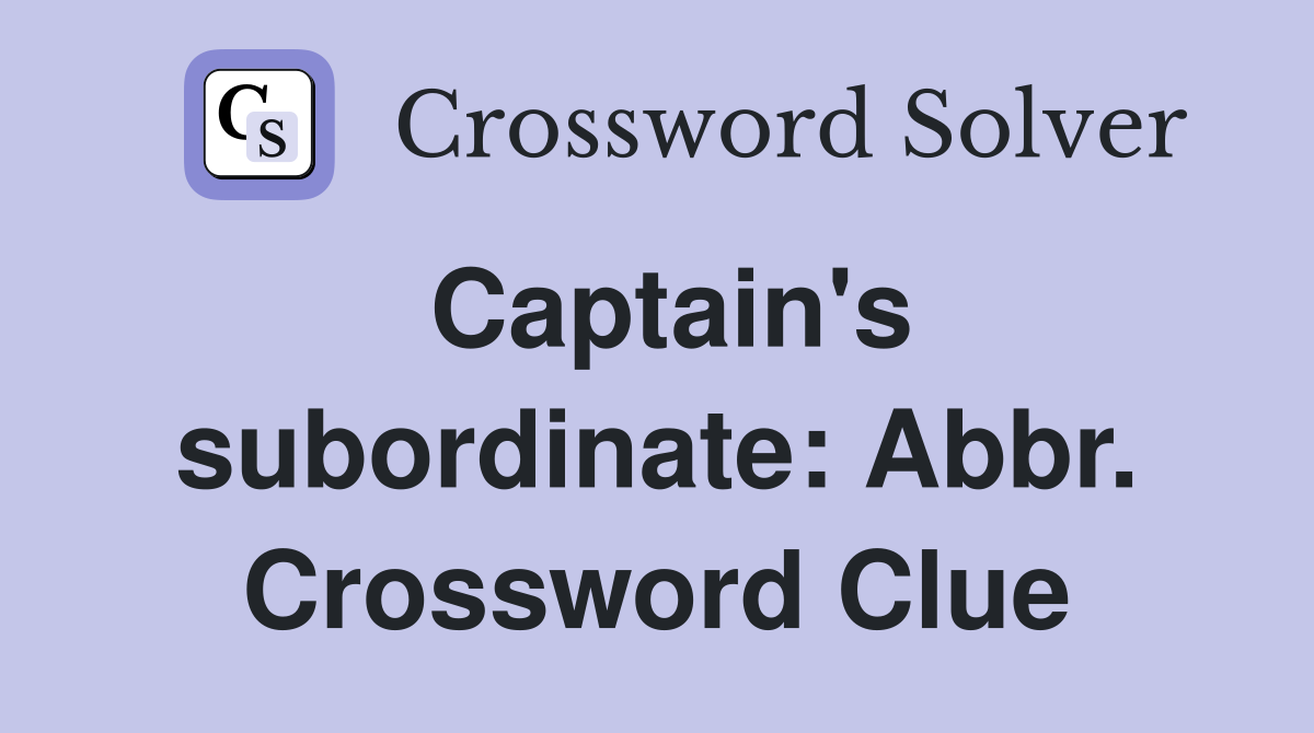 Captain's subordinate: Abbr. Crossword Clue
