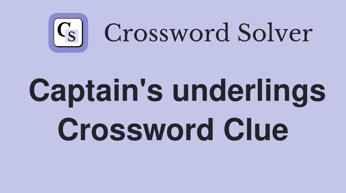 Captain's underlings Crossword Clue