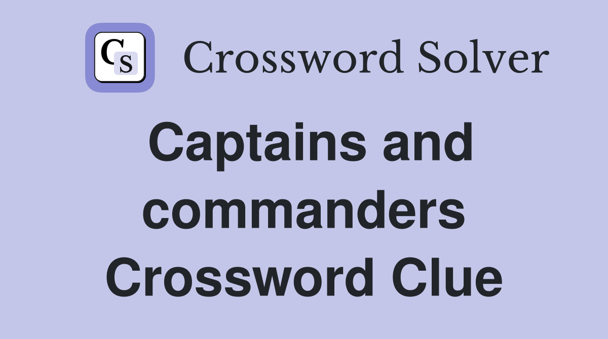 Captains and commanders Crossword Clue