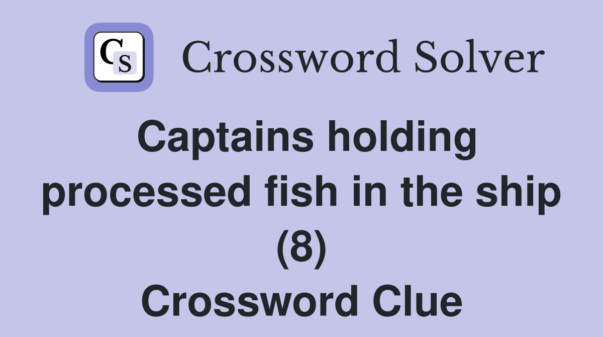 Captains holding processed fish in the ship (8) Crossword Clue