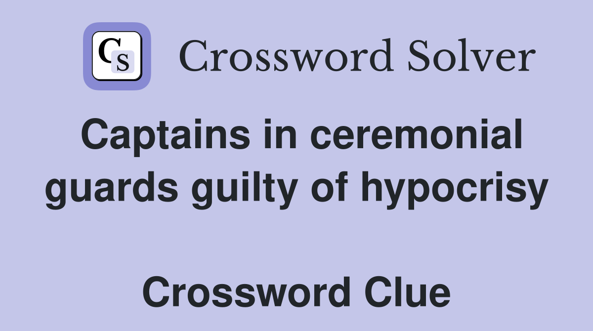 Captains in ceremonial guards guilty of hypocrisy  Crossword Clue