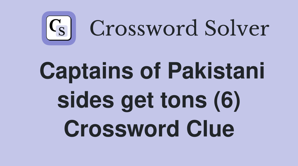 Captains of Pakistani sides get tons (6) Crossword Clue