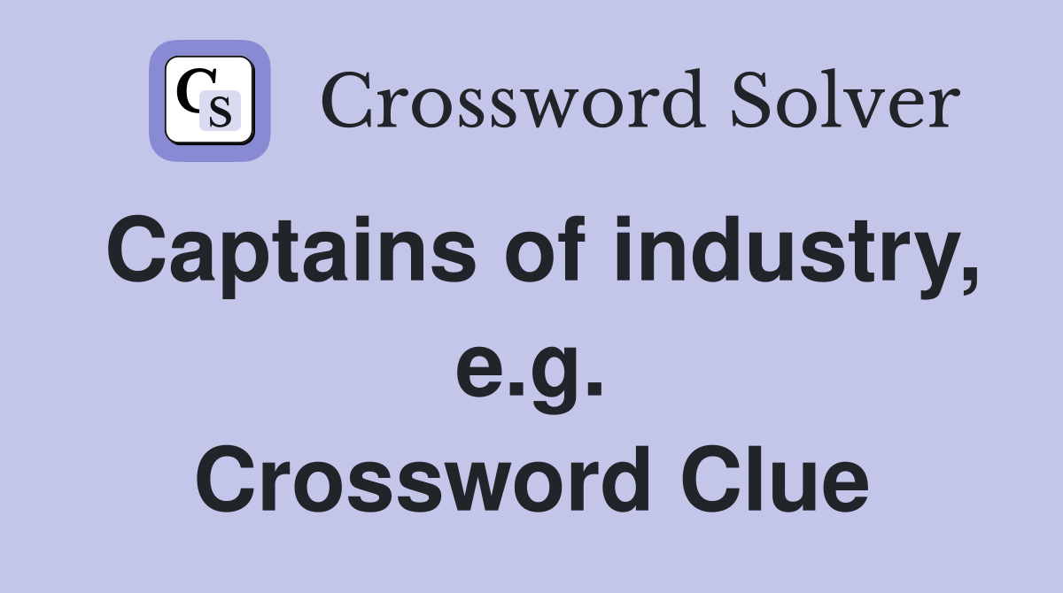 Captains of industry, e.g. Crossword Clue