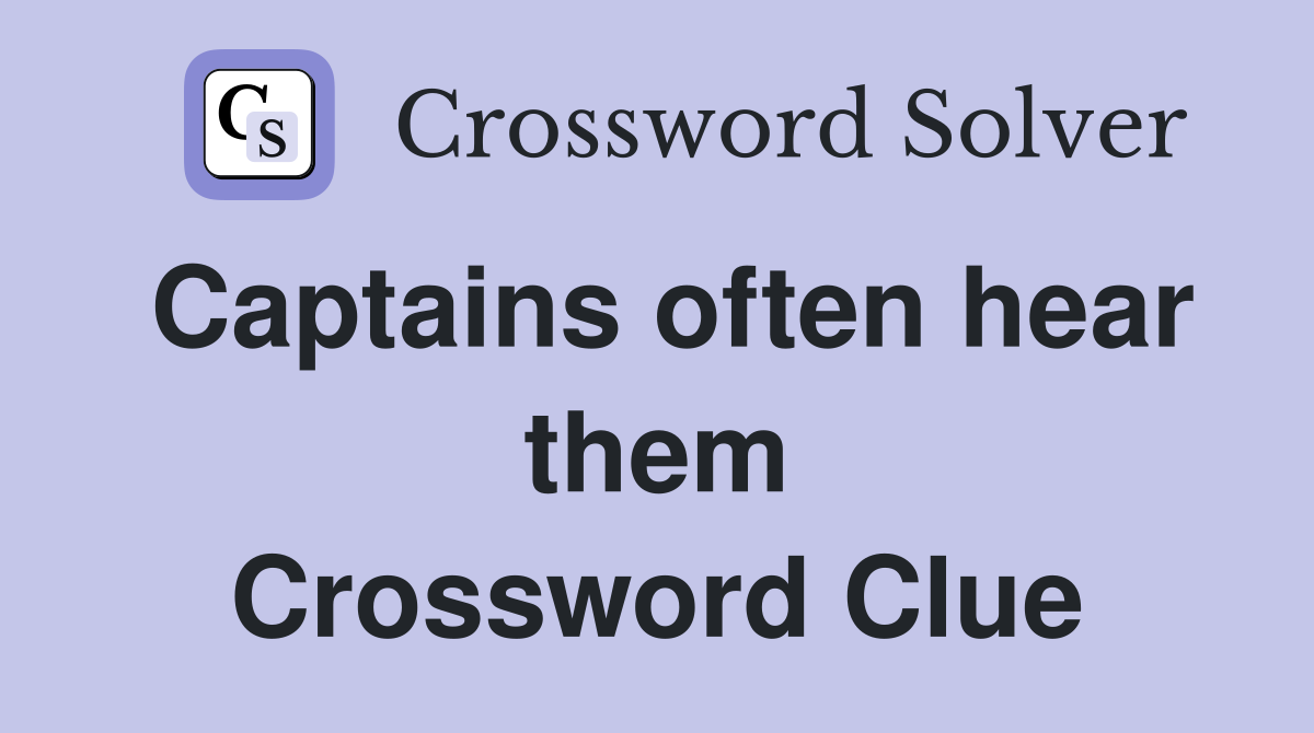 Captains often hear them Crossword Clue