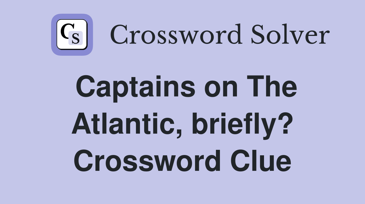 Captains on The Atlantic, briefly? Crossword Clue