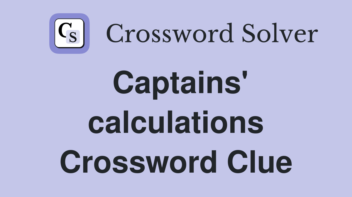 Captains' calculations Crossword Clue