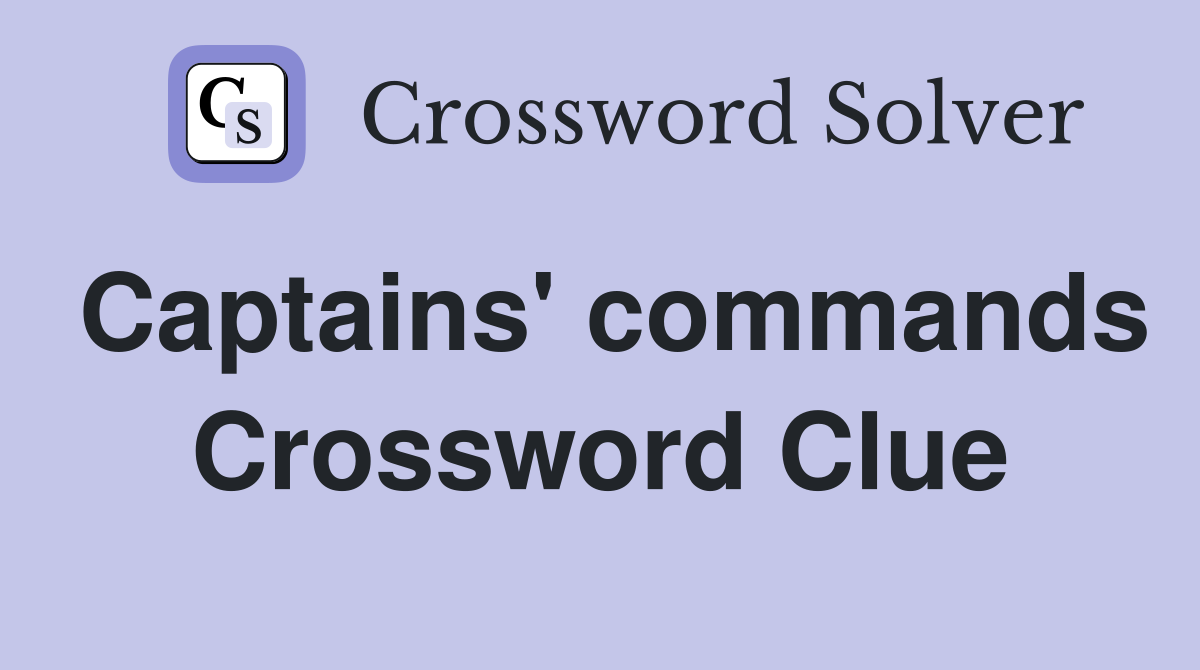 Captains' commands Crossword Clue