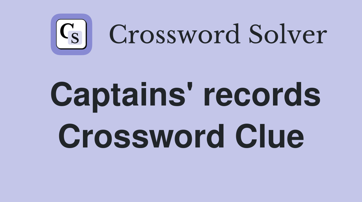 Captains' records Crossword Clue