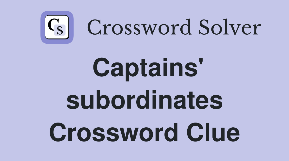 Captains' subordinates Crossword Clue