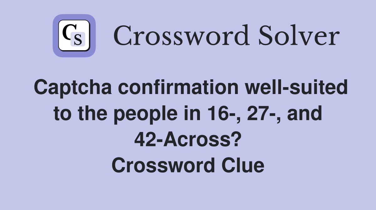 Captcha confirmation well-suited to the people in 16-, 27-, and 42-Across? Crossword Clue