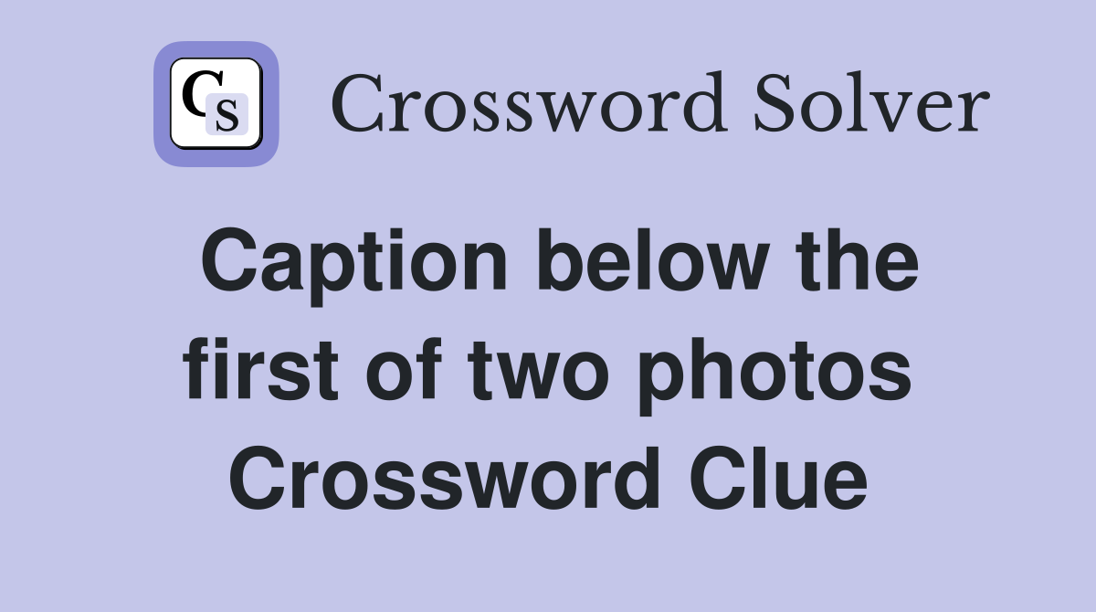 Caption below the first of two photos Crossword Clue
