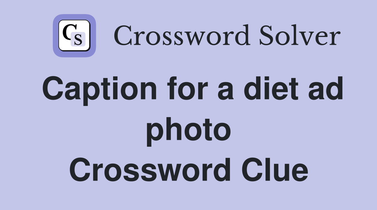 Caption for a diet ad photo Crossword Clue