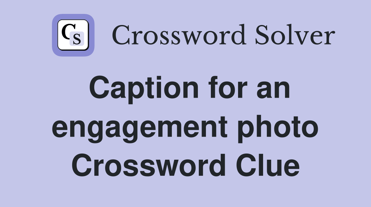 Caption for an engagement photo Crossword Clue