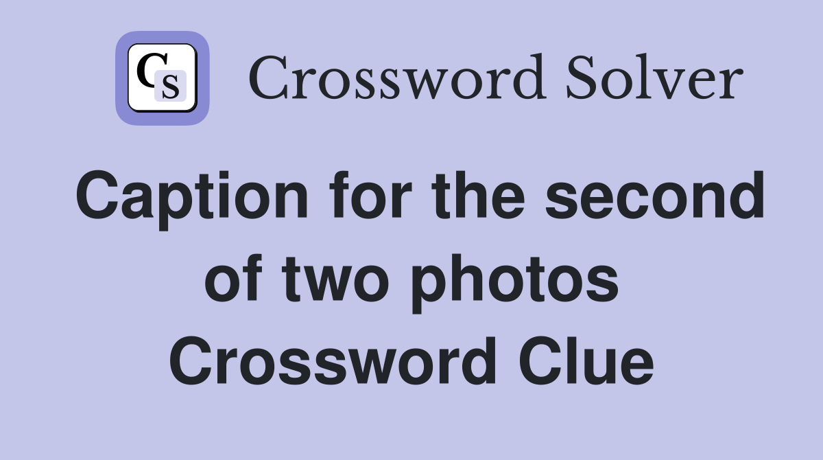 Caption for the second of two photos Crossword Clue