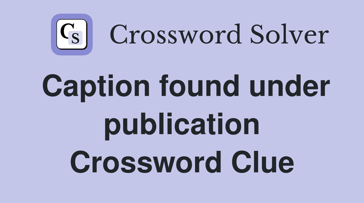 Caption found under publication Crossword Clue