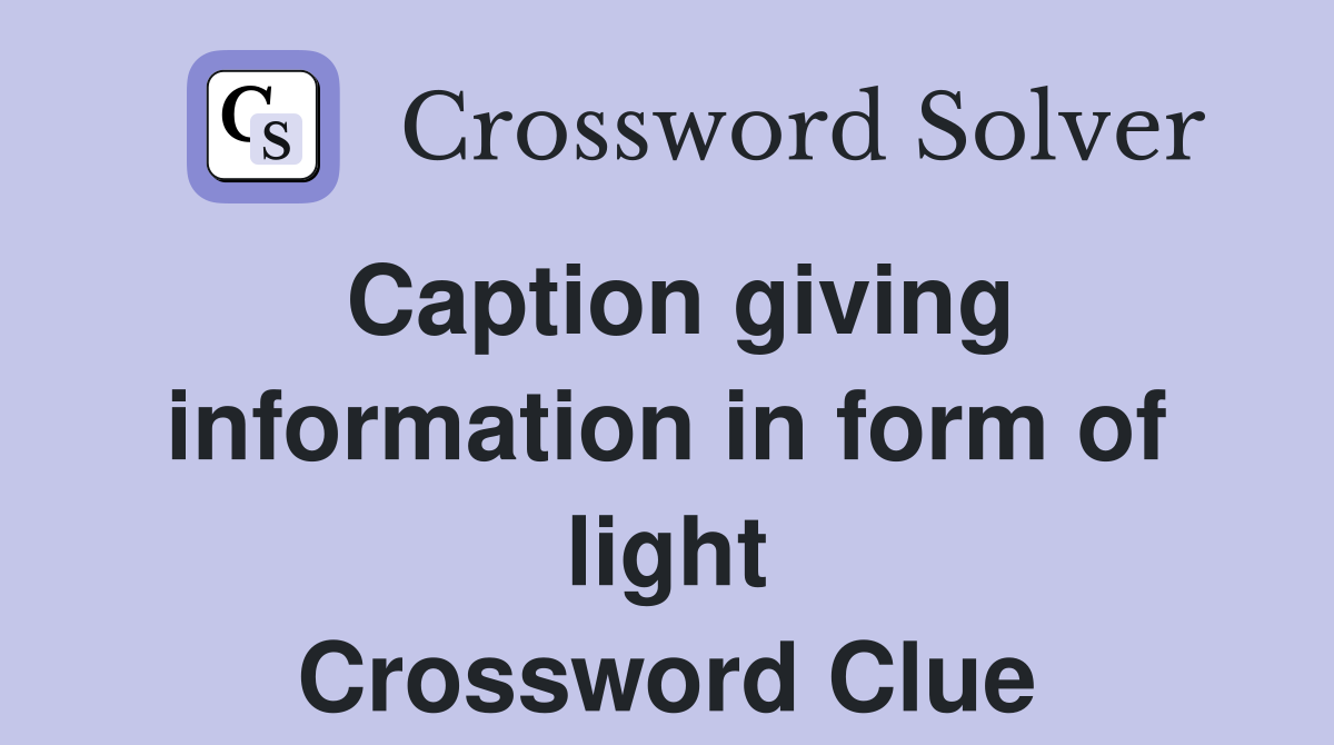 Caption giving information in form of light Crossword Clue