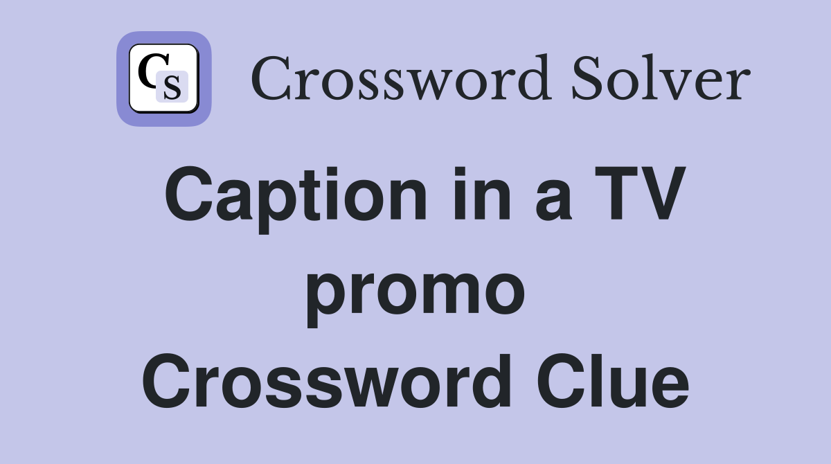 Caption in a TV promo Crossword Clue