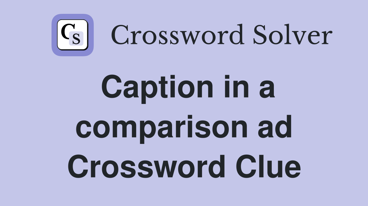Caption in a comparison ad Crossword Clue