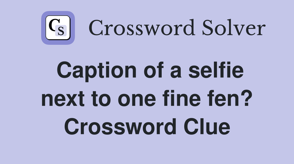 Caption of a selfie next to one fine fen? Crossword Clue
