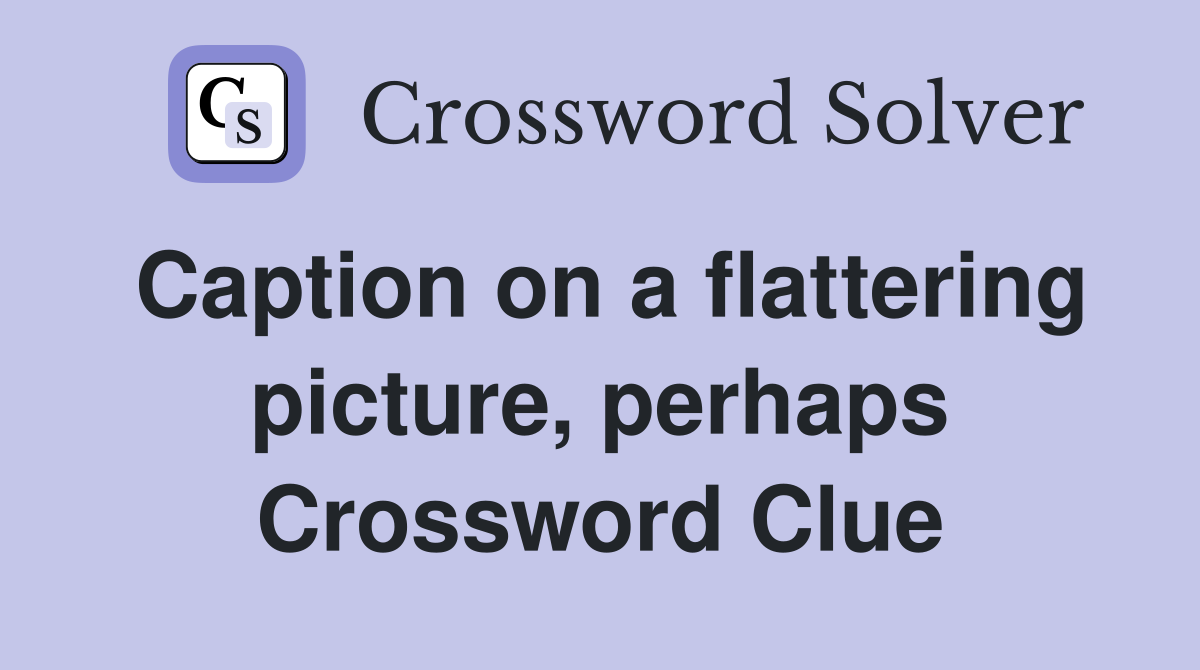 Caption on a flattering picture, perhaps Crossword Clue