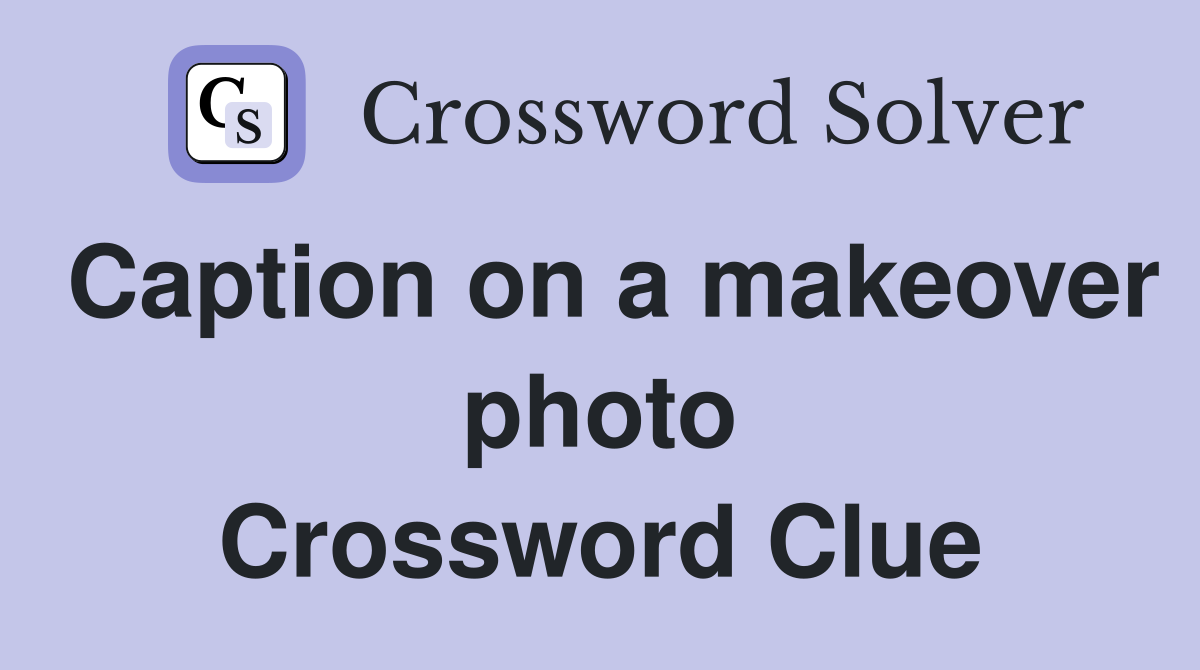 Caption on a makeover photo Crossword Clue