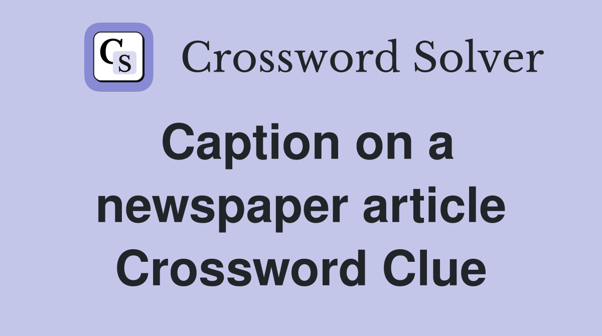 Caption on a newspaper article Crossword Clue