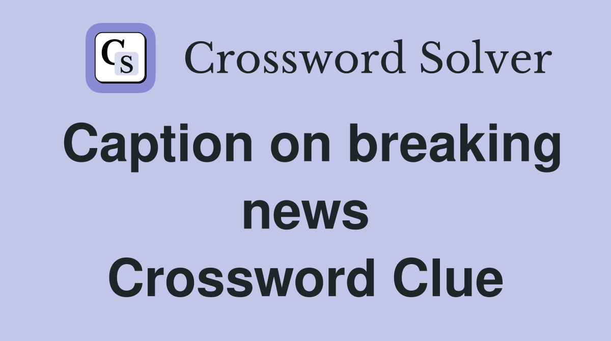 Caption on breaking news Crossword Clue